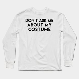 Don't Ask Me About My Costume Long Sleeve T-Shirt